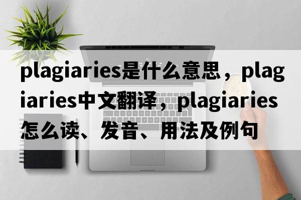 plagiaries是什么意思，plagiaries中文翻譯，plagiaries怎么讀、發(fā)音、用法及例句