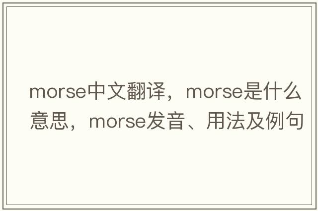 morse中文翻譯，morse是什么意思，morse發(fā)音、用法及例句