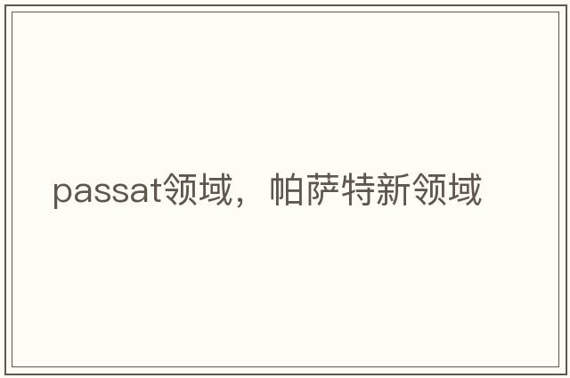 passat領(lǐng)域，帕薩特新領(lǐng)域