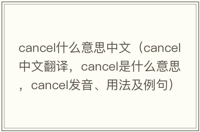 cancel什么意思中文（cancel中文翻譯，cancel是什么意思，cancel發(fā)音、用法及例句）