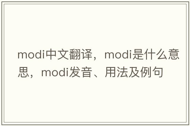 modi中文翻譯，modi是什么意思，modi發(fā)音、用法及例句
