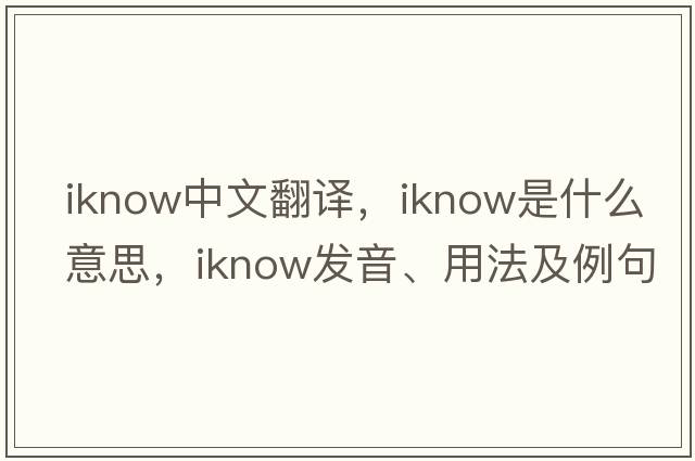 iknow中文翻譯，iknow是什么意思，iknow發(fā)音、用法及例句