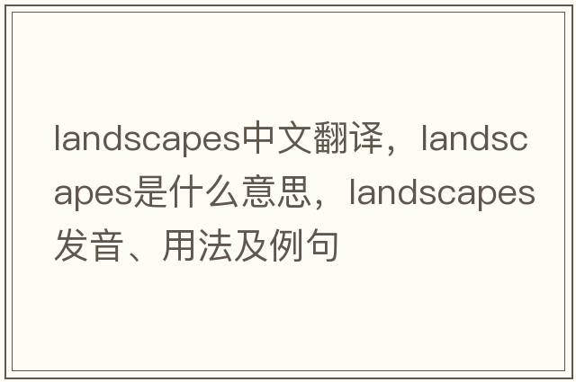 landscapes中文翻譯，landscapes是什么意思，landscapes發(fā)音、用法及例句