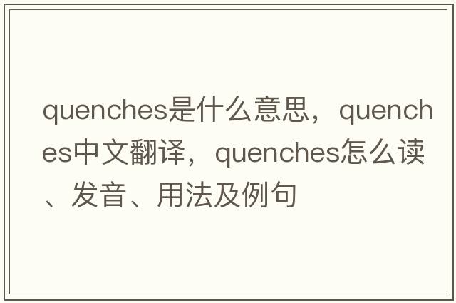 quenches是什么意思，quenches中文翻譯，quenches怎么讀、發(fā)音、用法及例句