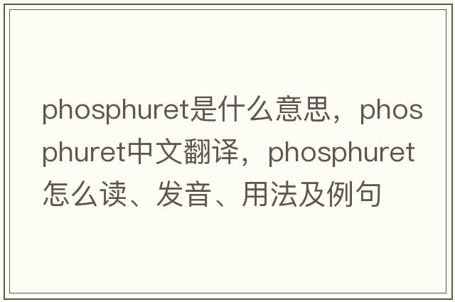 phosphuret是什么意思，phosphuret中文翻譯，phosphuret怎么讀、發(fā)音、用法及例句