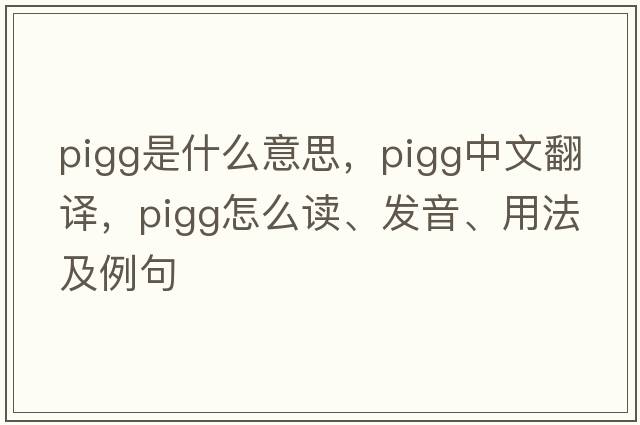 pigg是什么意思，pigg中文翻譯，pigg怎么讀、發(fā)音、用法及例句