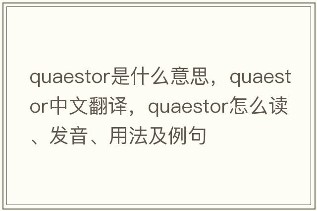 quaestor是什么意思，quaestor中文翻譯，quaestor怎么讀、發(fā)音、用法及例句