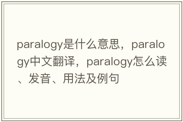paralogy是什么意思，paralogy中文翻譯，paralogy怎么讀、發(fā)音、用法及例句