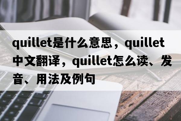 quillet是什么意思，quillet中文翻譯，quillet怎么讀、發(fā)音、用法及例句