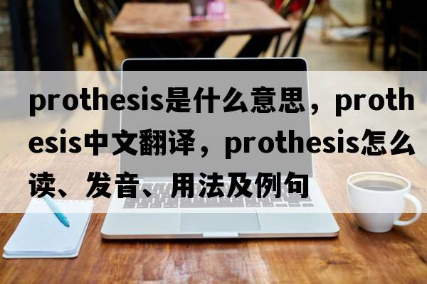 prothesis是什么意思，prothesis中文翻譯，prothesis怎么讀、發(fā)音、用法及例句