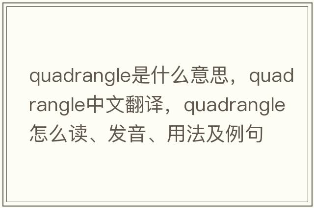 quadrangle是什么意思，quadrangle中文翻譯，quadrangle怎么讀、發(fā)音、用法及例句