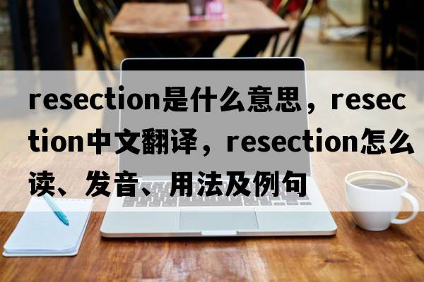 resection是什么意思，resection中文翻譯，resection怎么讀、發(fā)音、用法及例句