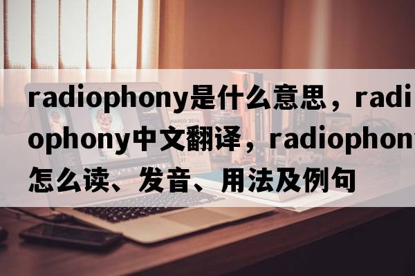 radiophony是什么意思，radiophony中文翻譯，radiophony怎么讀、發(fā)音、用法及例句