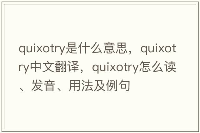 quixotry是什么意思，quixotry中文翻譯，quixotry怎么讀、發(fā)音、用法及例句