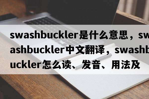 swashbuckler是什么意思，swashbuckler中文翻譯，swashbuckler怎么讀、發(fā)音、用法及例句