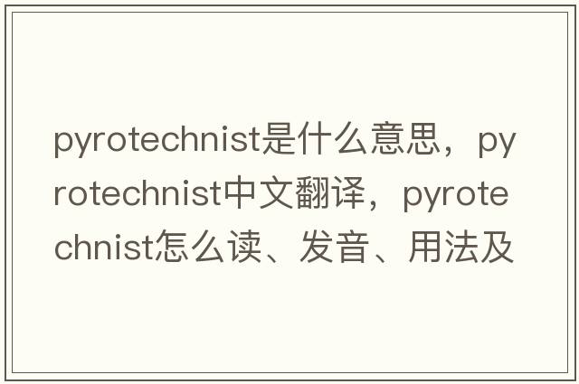 pyrotechnist是什么意思，pyrotechnist中文翻譯，pyrotechnist怎么讀、發(fā)音、用法及例句