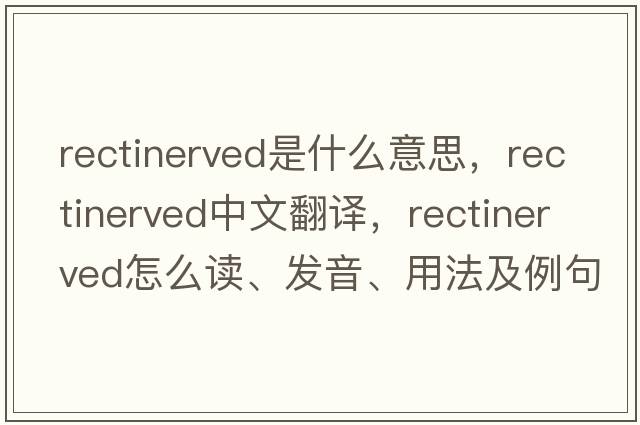 rectinerved是什么意思，rectinerved中文翻譯，rectinerved怎么讀、發(fā)音、用法及例句