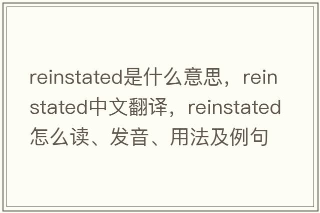 reinstated是什么意思，reinstated中文翻譯，reinstated怎么讀、發(fā)音、用法及例句