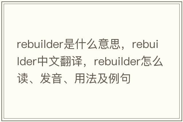 rebuilder是什么意思，rebuilder中文翻譯，rebuilder怎么讀、發(fā)音、用法及例句