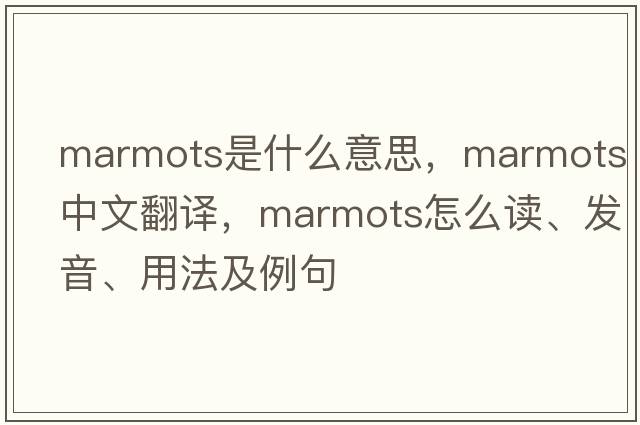 marmots是什么意思，marmots中文翻譯，marmots怎么讀、發(fā)音、用法及例句