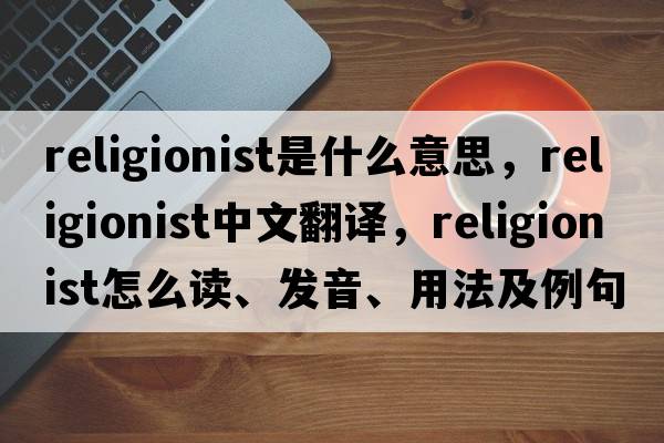 religionist是什么意思，religionist中文翻譯，religionist怎么讀、發(fā)音、用法及例句
