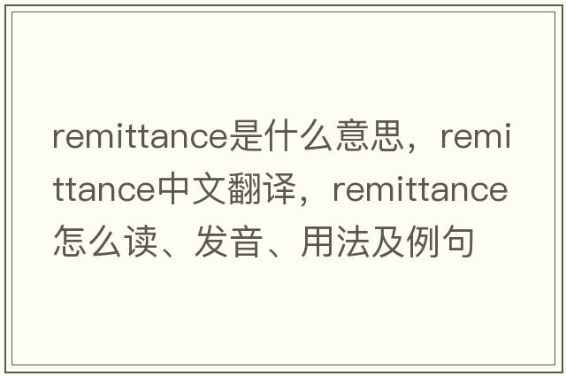 remittance是什么意思，remittance中文翻譯，remittance怎么讀、發(fā)音、用法及例句