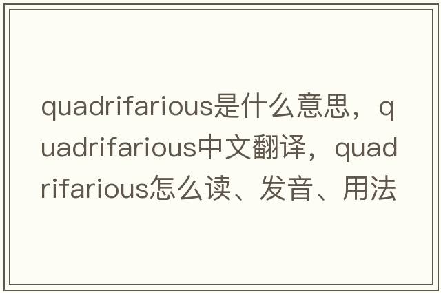 quadrifarious是什么意思，quadrifarious中文翻譯，quadrifarious怎么讀、發(fā)音、用法及例句