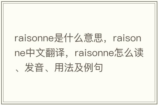 raisonne是什么意思，raisonne中文翻譯，raisonne怎么讀、發(fā)音、用法及例句
