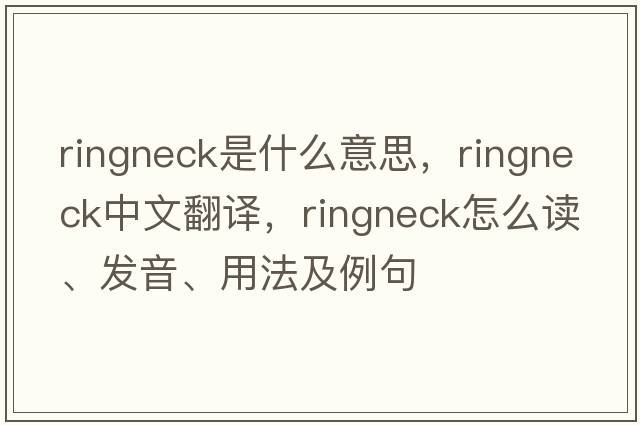 ringneck是什么意思，ringneck中文翻譯，ringneck怎么讀、發(fā)音、用法及例句