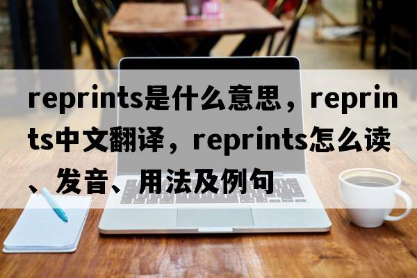 reprints是什么意思，reprints中文翻譯，reprints怎么讀、發(fā)音、用法及例句