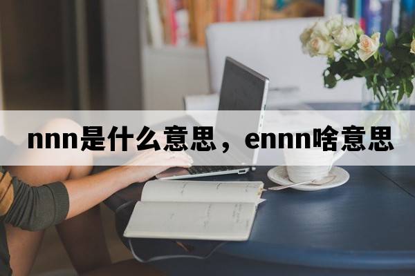nnn是什么意思，ennn啥意思