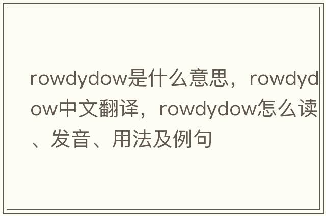rowdydow是什么意思，rowdydow中文翻譯，rowdydow怎么讀、發(fā)音、用法及例句