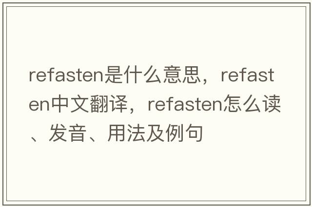 refasten是什么意思，refasten中文翻譯，refasten怎么讀、發(fā)音、用法及例句