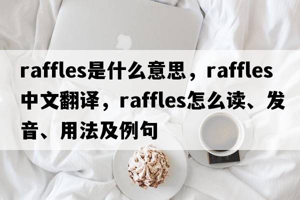 raffles是什么意思，raffles中文翻譯，raffles怎么讀、發(fā)音、用法及例句