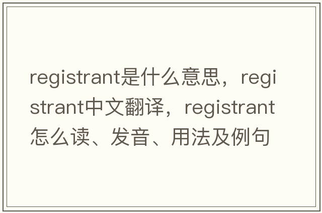 registrant是什么意思，registrant中文翻譯，registrant怎么讀、發(fā)音、用法及例句