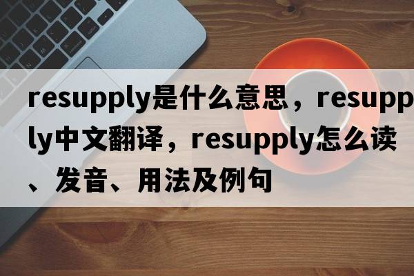 resupply是什么意思，resupply中文翻譯，resupply怎么讀、發(fā)音、用法及例句