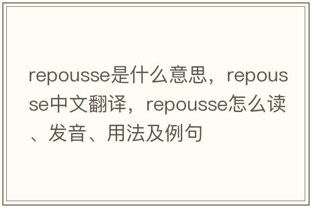 repousse是什么意思，repousse中文翻譯，repousse怎么讀、發(fā)音、用法及例句