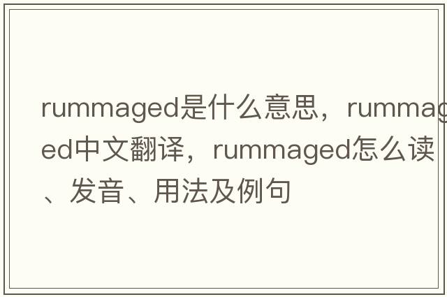 rummaged是什么意思，rummaged中文翻譯，rummaged怎么讀、發(fā)音、用法及例句