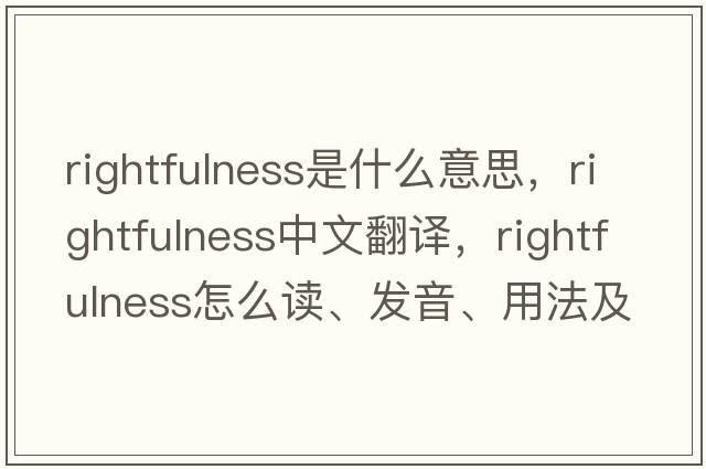 rightfulness是什么意思，rightfulness中文翻譯，rightfulness怎么讀、發(fā)音、用法及例句