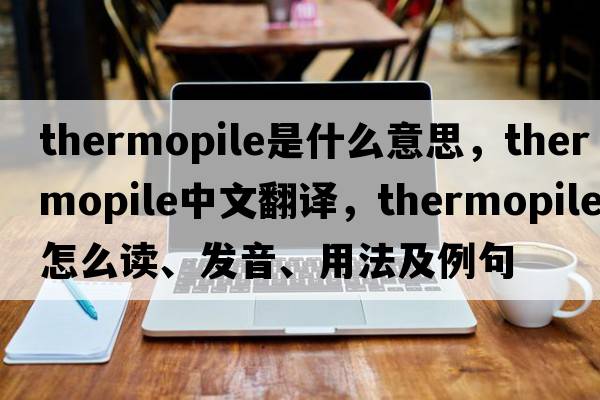 thermopile是什么意思，thermopile中文翻譯，thermopile怎么讀、發(fā)音、用法及例句