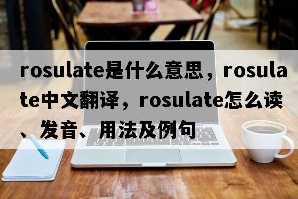 rosulate是什么意思，rosulate中文翻譯，rosulate怎么讀、發(fā)音、用法及例句
