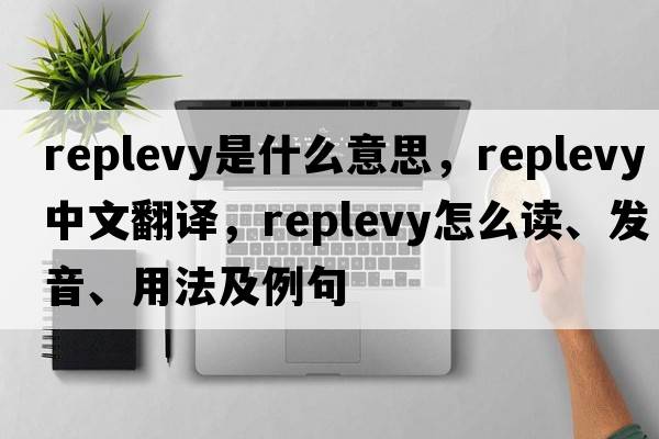 replevy是什么意思，replevy中文翻譯，replevy怎么讀、發(fā)音、用法及例句