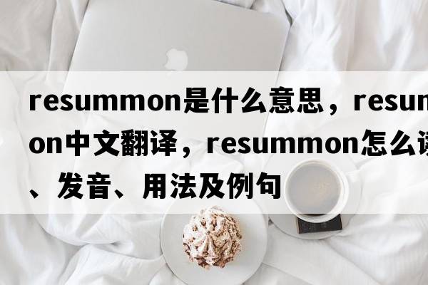 resummon是什么意思，resummon中文翻譯，resummon怎么讀、發(fā)音、用法及例句