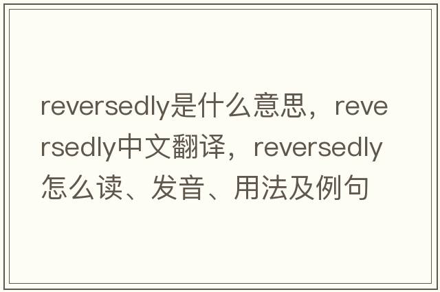 reversedly是什么意思，reversedly中文翻譯，reversedly怎么讀、發(fā)音、用法及例句