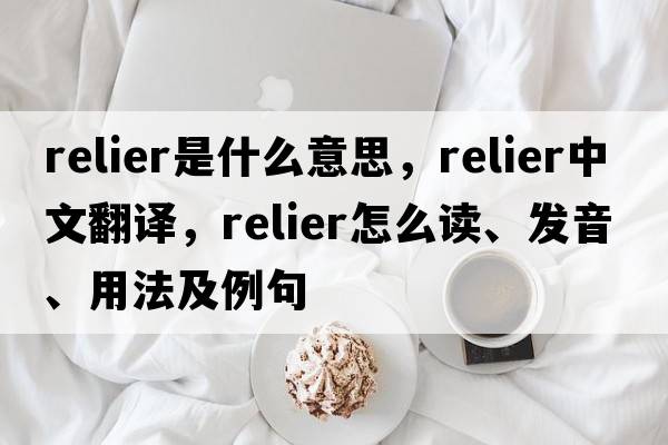 relier是什么意思，relier中文翻譯，relier怎么讀、發(fā)音、用法及例句