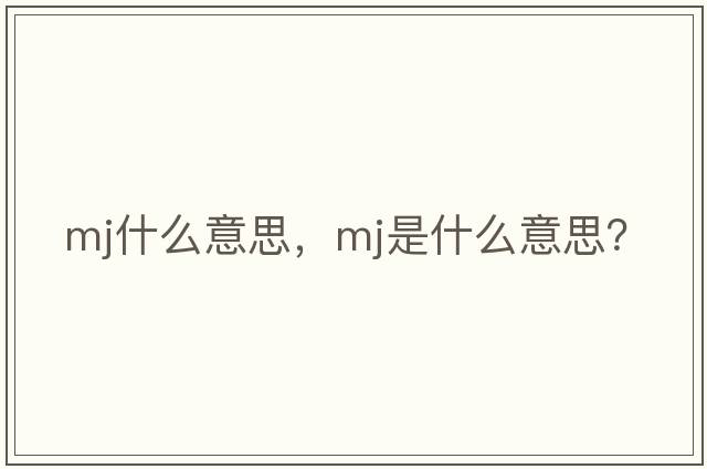 mj什么意思，mj是什么意思？