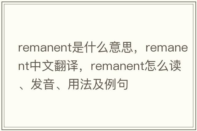 remanent是什么意思，remanent中文翻譯，remanent怎么讀、發(fā)音、用法及例句