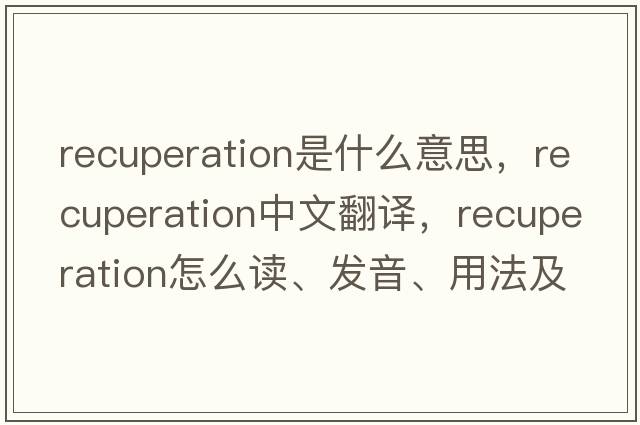 recuperation是什么意思，recuperation中文翻譯，recuperation怎么讀、發(fā)音、用法及例句