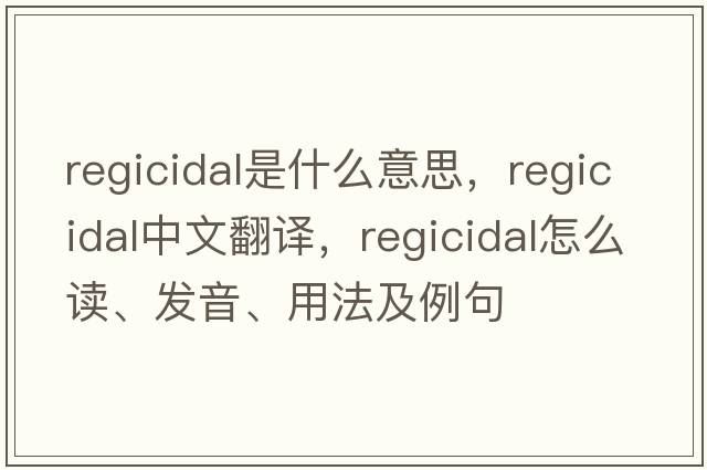 regicidal是什么意思，regicidal中文翻譯，regicidal怎么讀、發(fā)音、用法及例句