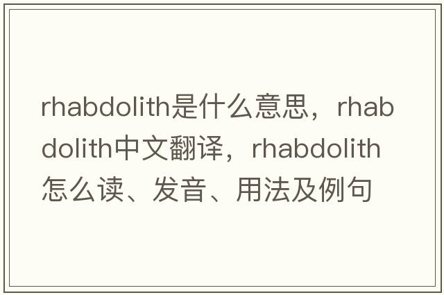 rhabdolith是什么意思，rhabdolith中文翻譯，rhabdolith怎么讀、發(fā)音、用法及例句